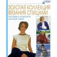 Золотая коллекция вязания спицами. Костюмы и комплекты для всей семьи. 2006 г.
